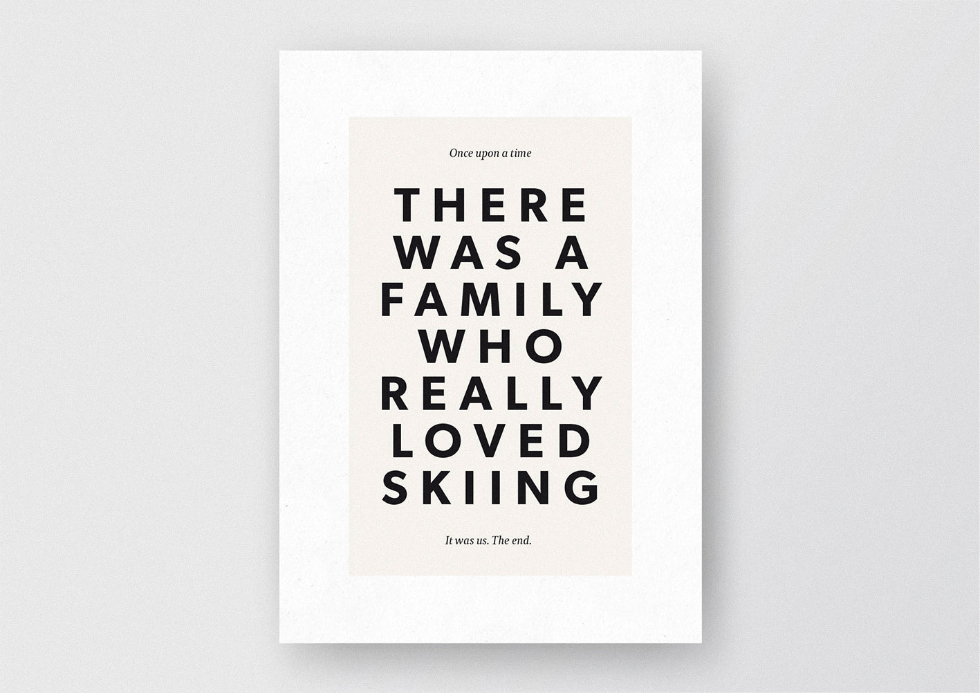 Hochwertiger Kunstdruck von und für Abenteurer mit dem Zitat "Once upon a time there was a family who really loved skiing. Is was us. The end.".