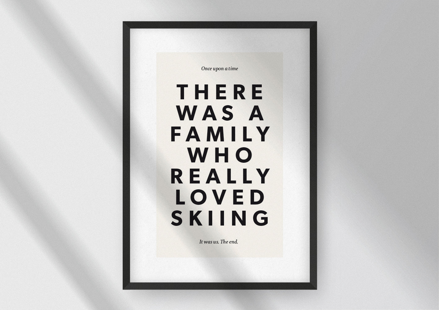 Hochwertiger Kunstdruck von und für Abenteurer mit dem Zitat "Once upon a time there was a family who really loved skiing. Is was us. The end.".