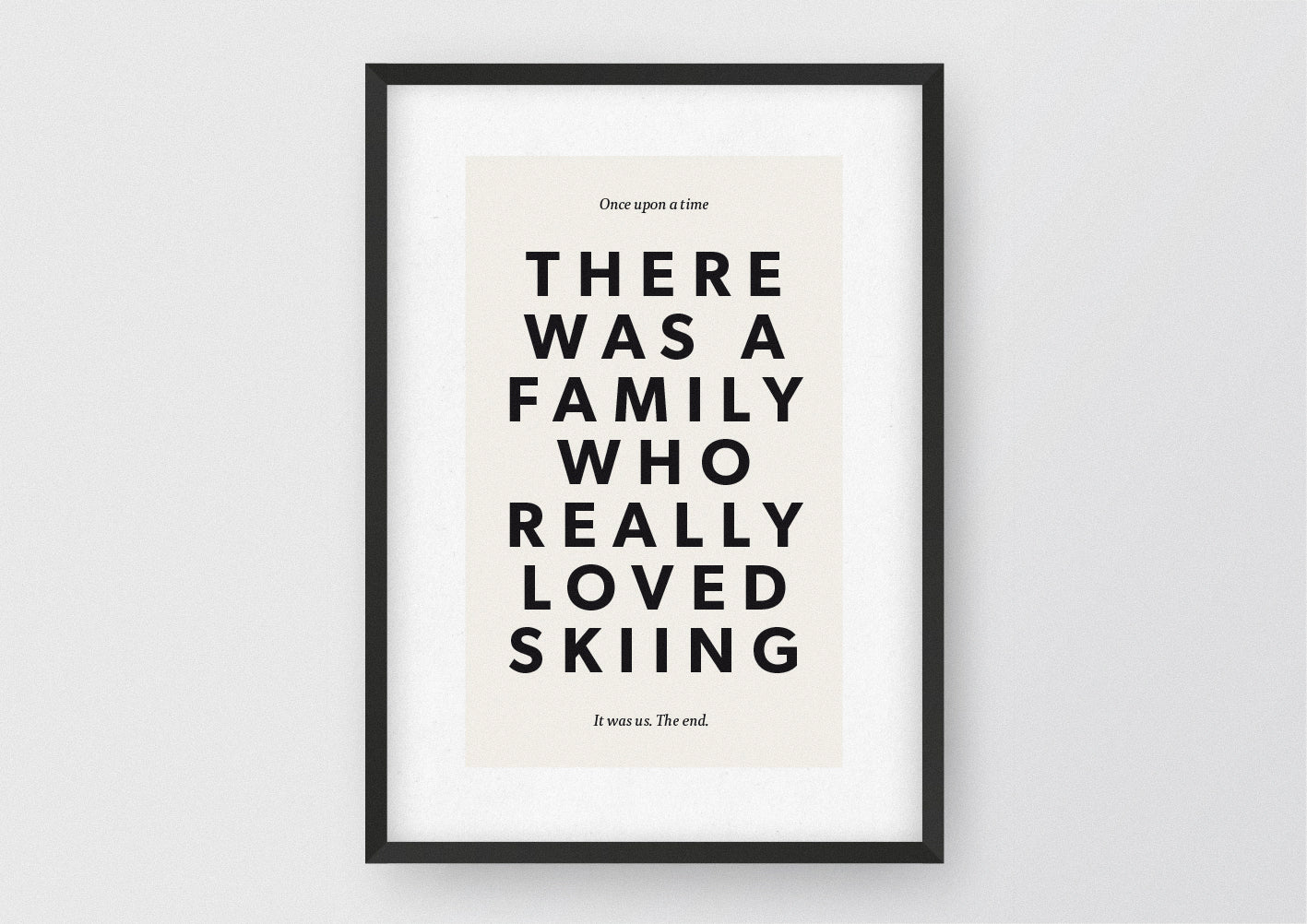 Hochwertiger Kunstdruck von und für Abenteurer mit dem Zitat "Once upon a time there was a family who really loved skiing. Is was us. The end.".
